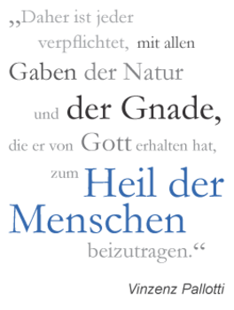 Zitat von Vinzenz Pallotti: ‚Daher ist jeder verpflichtet, mit allen Gaben der Natur und der Gnade, die er von Gott erhalten hat, zum Heil der Menschen beizutragen.‘